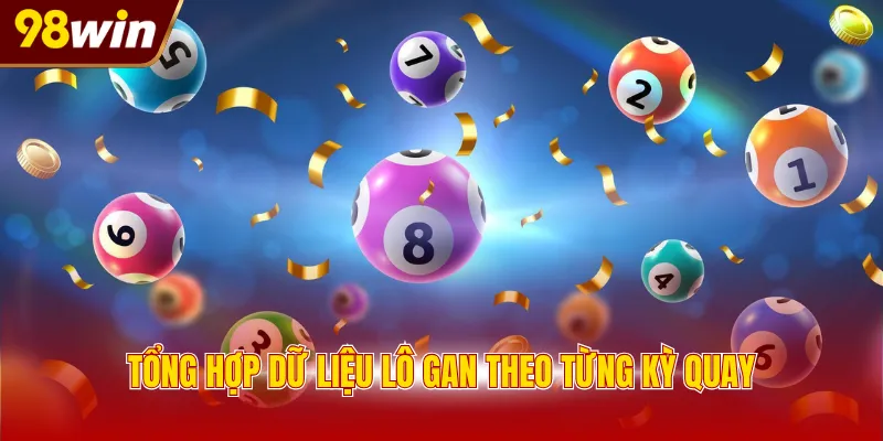Tổng hợp dữ liệu lô gan theo từng kỳ quay